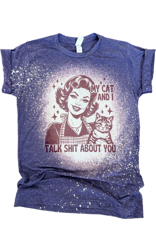My Cat and I Talk Sh*t About You tee